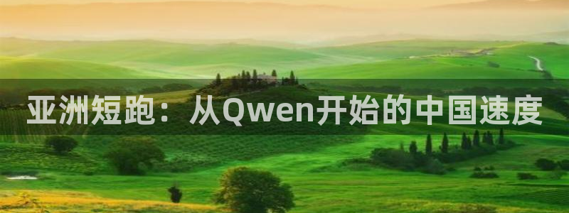 蜘蛛体育看不了：亚洲短跑：从Qwen开始的中国速度